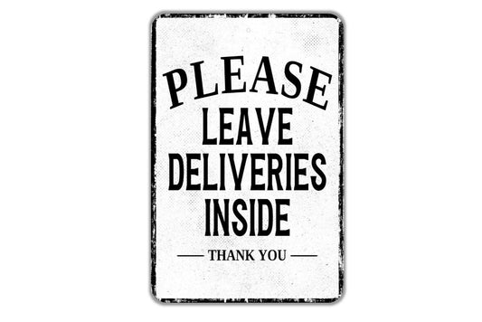 Please Leave Deliveries Inside Thank You Sign - Indoor Or Outdoor Metal Wall Art - Custom Packages Sign