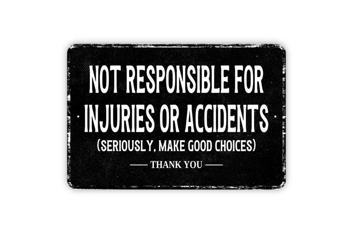 Not Responsible For Injuries Or Accidents Seriously Make Good Choices Thank You Sign - Metal Wall Art - Vinyl Sticker Decal