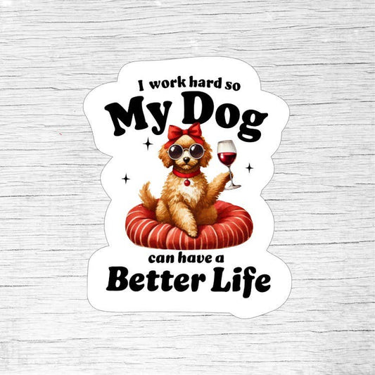 I Work Hard So My Dog Can Have a Better Life Sticker