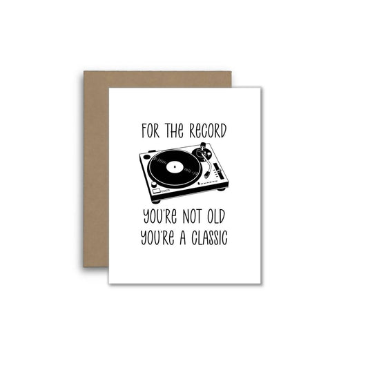 For the Record You’re Not Old You’re a Classic Greeting Card