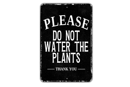 Please Do Not Water The Plants Thank You Sign - Indoor Or Outdoor Metal Wall Art - Custom Sign