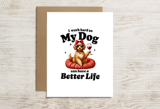 Funny Dog Card  I Work Hard So My Dog Can Have a Better Life
