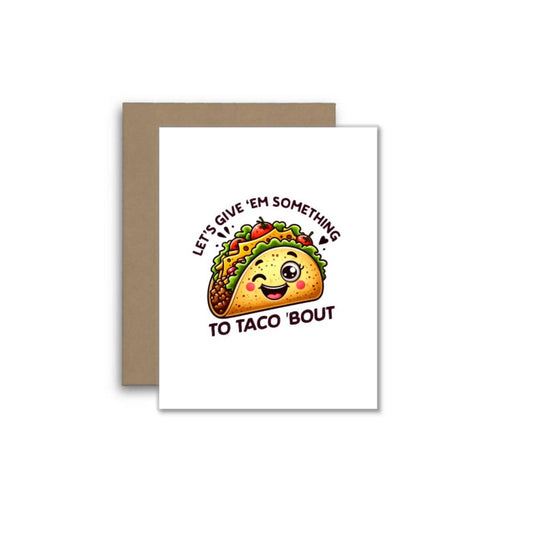 Let’s Give ’Em Something to Taco ’Bout – Funny Taco Card