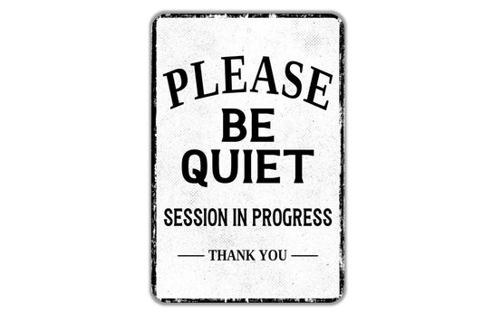Please Be Quiet Session In Progress Thank You Sign - Indoor Or Outdoor Metal Wall Art - Custom Door Sign