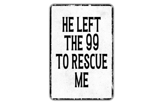 He Left The 99 To Rescue Me Sign - Indoor Or Outdoor Metal Wall Art - Custom Sign