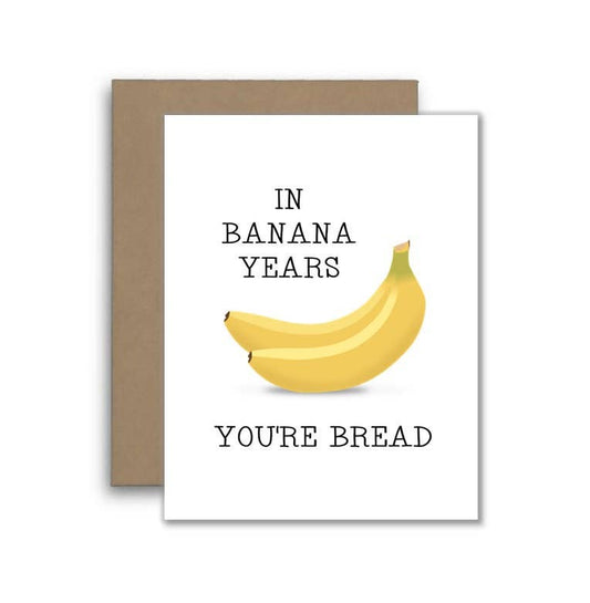 In Banana Years You're Bread Card - Funny Food Pun Card