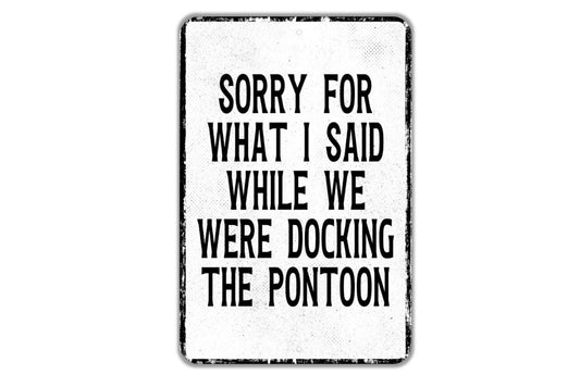Sorry For What I Said While We Were Docking The Pontoon Sign - Boat Docking Funny Indoor Or Outdoor Metal Wall Art - Custom Sign