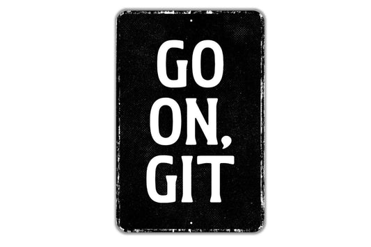 Go On, Git Sign - Metal Sign Wall Art - Vinyl Sticker Decal