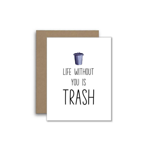 Life Without You Is Trash – Funny Pun Card