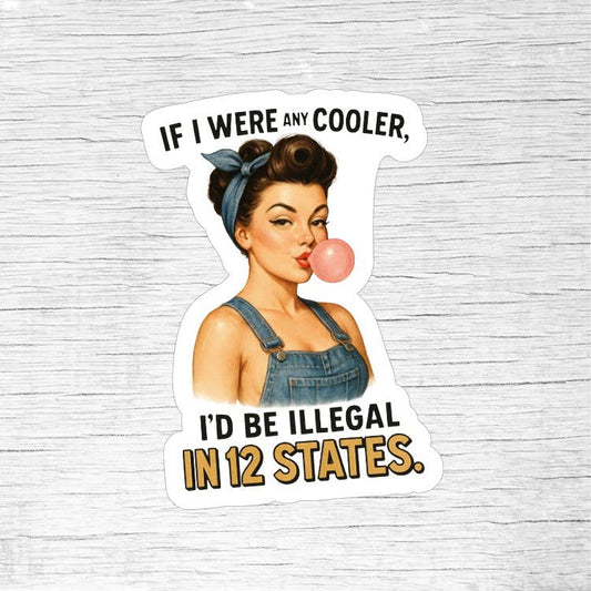 If I Were Any Cooler I’d Be Illegal in 12 States Sticker - Retro Pin-Up Girl Funny Quote