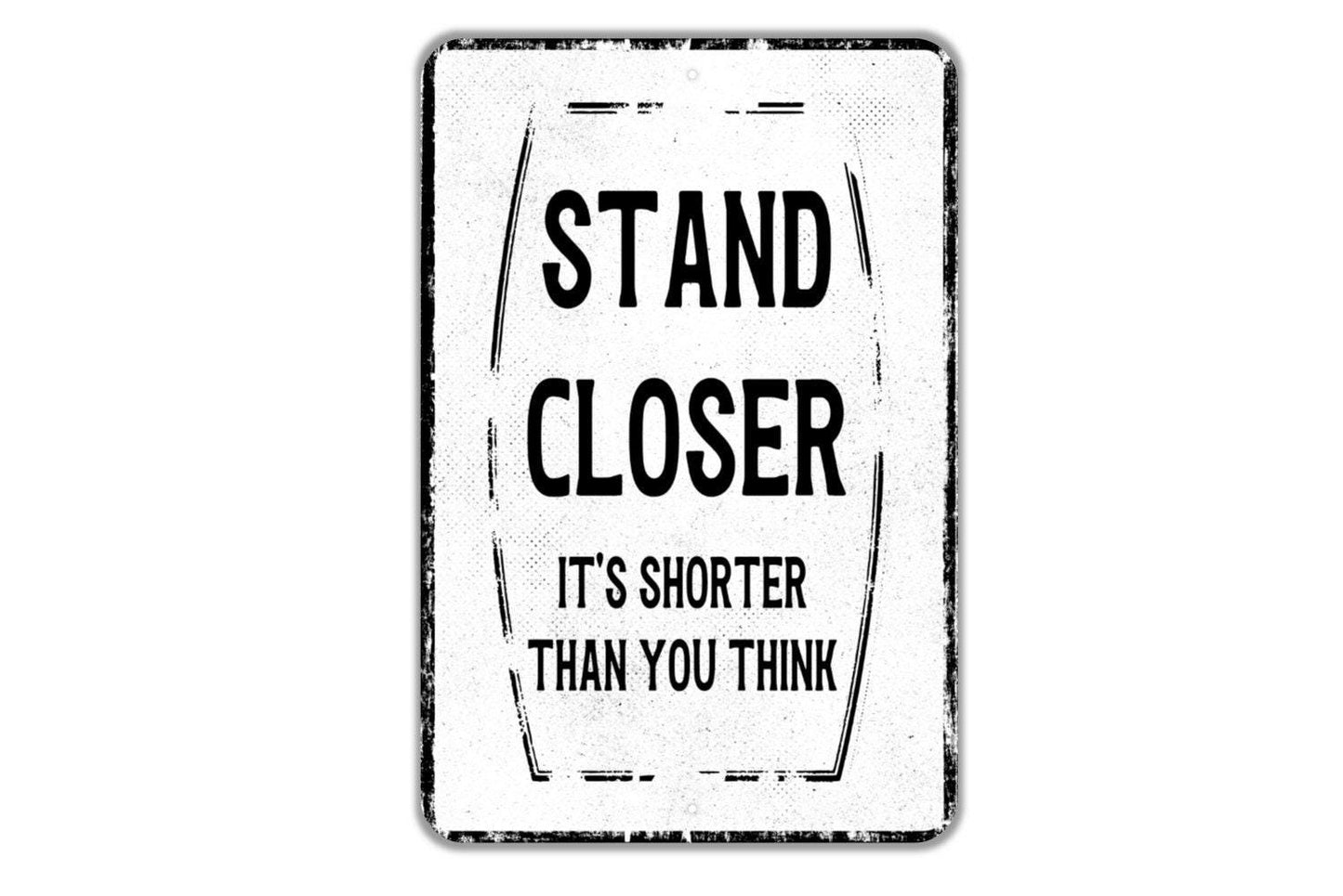 Stand Closer It's Shorter Than You Think Sign - Funny Boys Mens Bathroom Over The Toilet Metal Sign Wall Art - Vinyl Sticker Decal