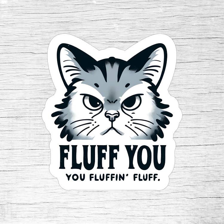 Fluff You You Fluffin’ Fluff Funny Cat Sticker