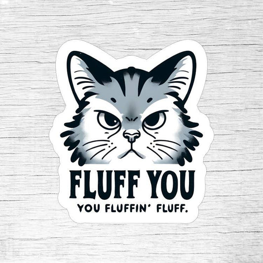 Fluff You You Fluffin’ Fluff Funny Cat Sticker