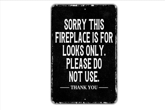 Sorry This Fireplace Is For Looks Only. Please Do Not Use. Thank You Sign - Indoor Or Outdoor Metal Wall Art - Custom Sign
