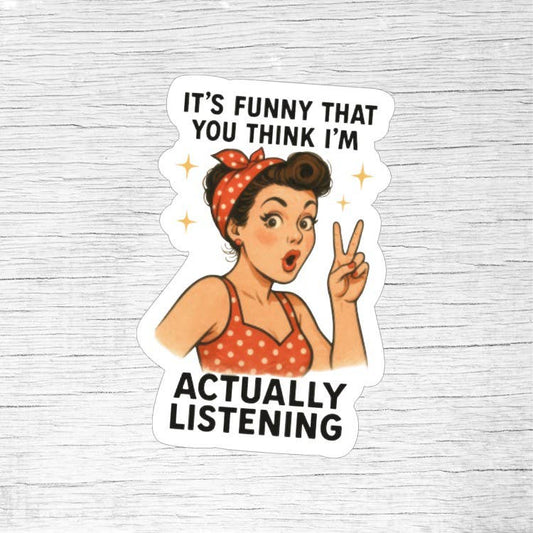 It’s Funny That You Think I’m Actually Listening Sticker – Retro Pin-Up Girl Funny Quote