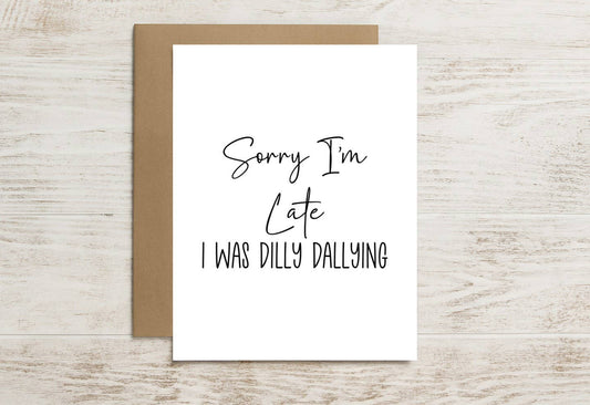 Funny Card – Sorry I’m Late, I Was Just Dilly Dallying