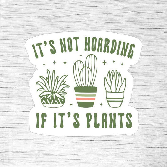 It’s Not Hoarding If It’s Plants Funny Plant Sticker