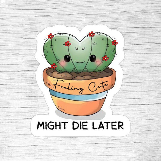 Feeling Cute Might Die Later Funny Plant Sticker