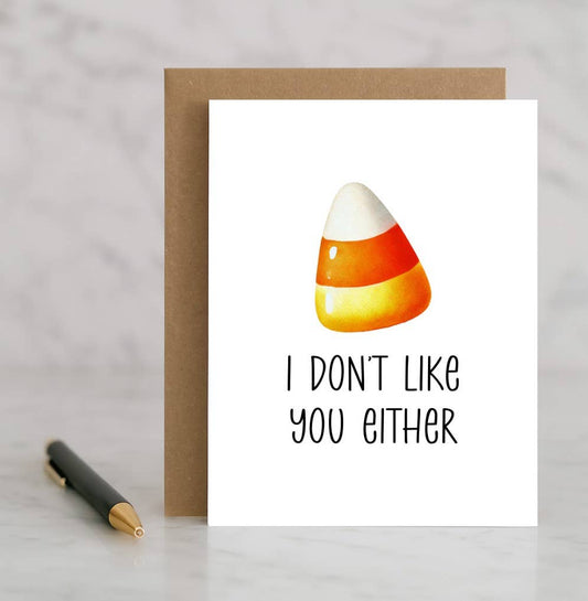 I Don’t Like You Either Card – Funny Candy Corn Halloween
