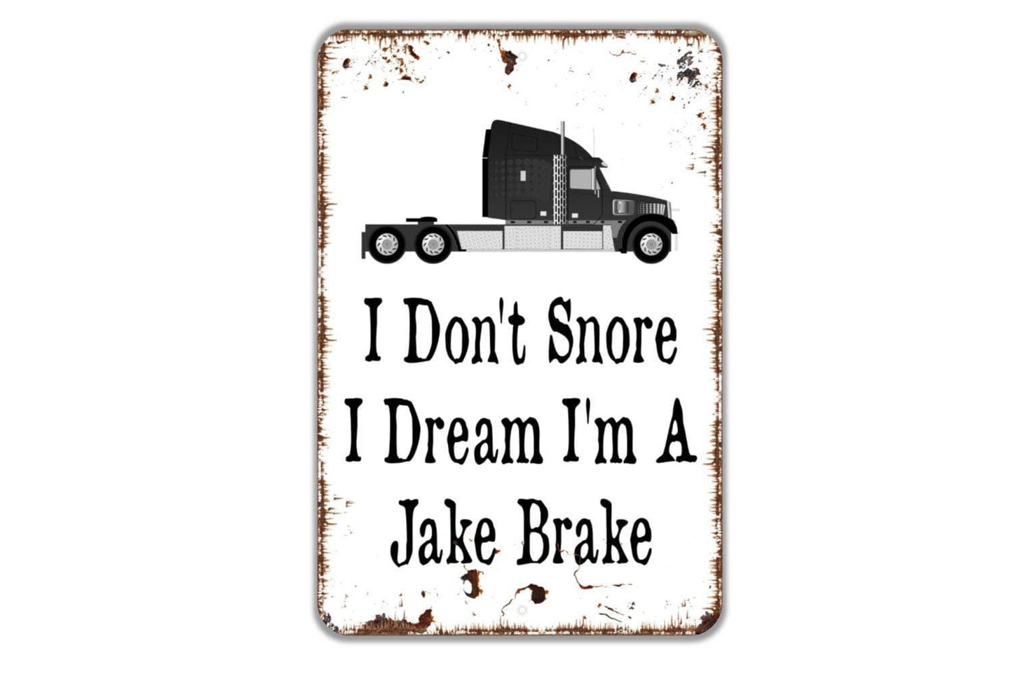 I Don't Snore I Dream I'm A Jake Brake Sign - Funny Truck Driver Metal Wall Art - Indoor or Outdoor