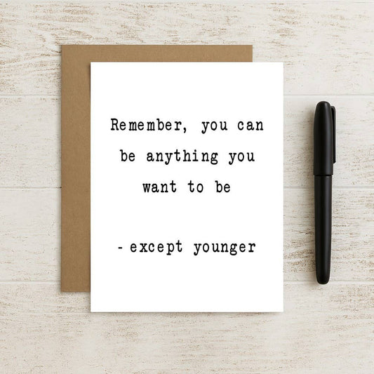 Remember You Can Be Anything Except Younger Birthday Card
