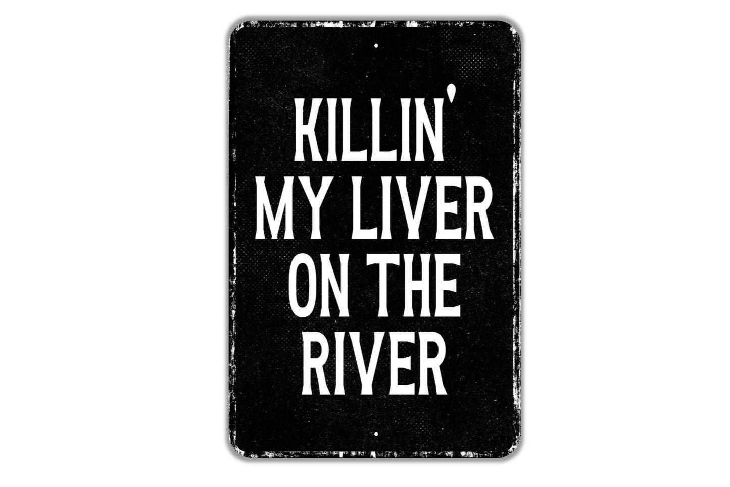 Killin' My Liver On The River Sign - Indoor Or Outdoor Metal Wall Art - Custom Sign
