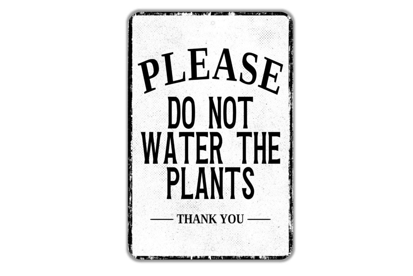 Please Do Not Water The Plants Thank You Sign - Indoor Or Outdoor Metal Wall Art - Custom Sign