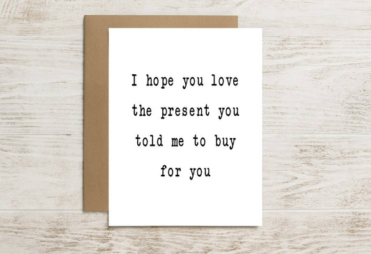 I Hope You Love the Present You Told Me to Buy Card