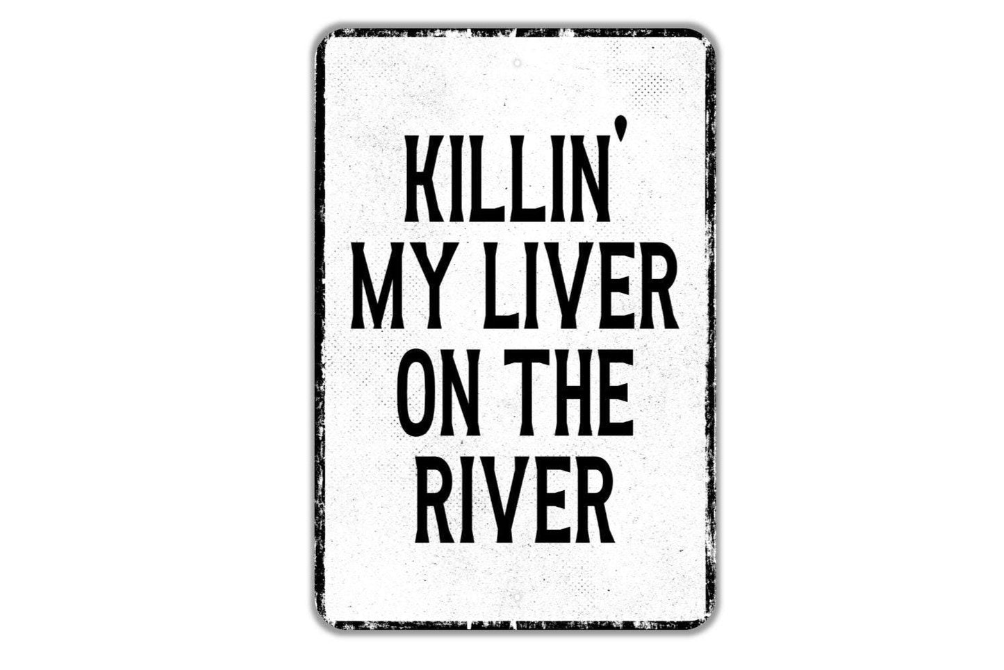 Killin' My Liver On The River Sign - Indoor Or Outdoor Metal Wall Art - Custom Sign