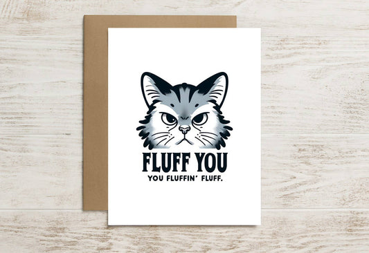 Funny Cat Card – Fluff You, You Fluffin’ Fluff (with Cat)