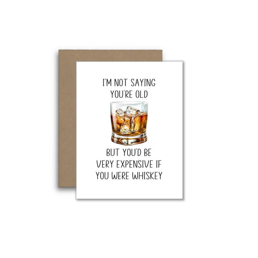 I’m Not Saying You’re Old - Expensive Whiskey Birthday Card
