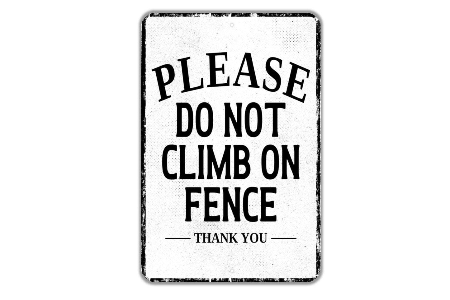 Please Do Not Climb On Fence Thank You Sign - Indoor Or Outdoor Metal Wall Art - Custom Sign
