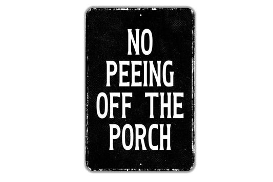 No Peeing Off The Porch Sign - Indoor Or Outdoor Metal Wall Art - Custom Sign