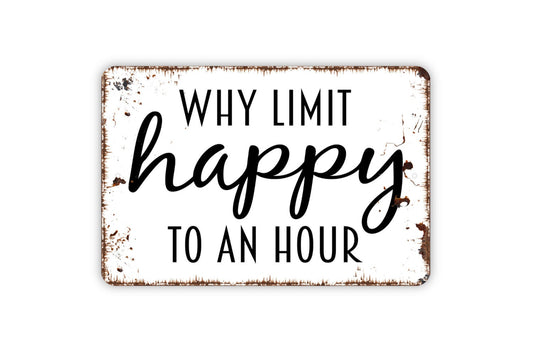 Why Limit Happy To An Hour Sign - Funny Bar Metal Indoor or Outdoor Wall Art