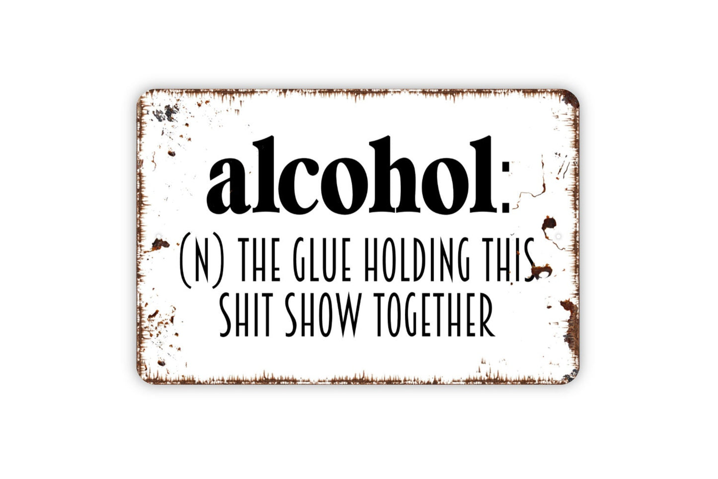 Alcohol Definition The Glue Holding This Shit Show Together Sign - Funny Metal Indoor or Outdoor Wall Art