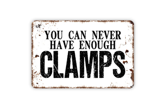 You Can Never Have Enough Clamps Metal Sign - Funny Garage Metal Indoor or Outdoor Wall Art