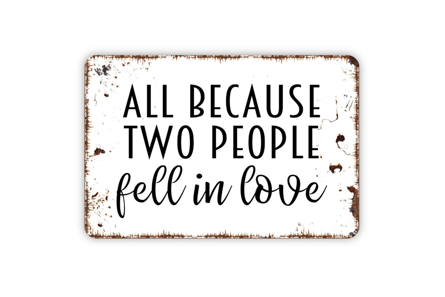 All Because Two People Fell In Love Sign - Wedding Anniversary Metal Indoor or Outdoor Wall Art