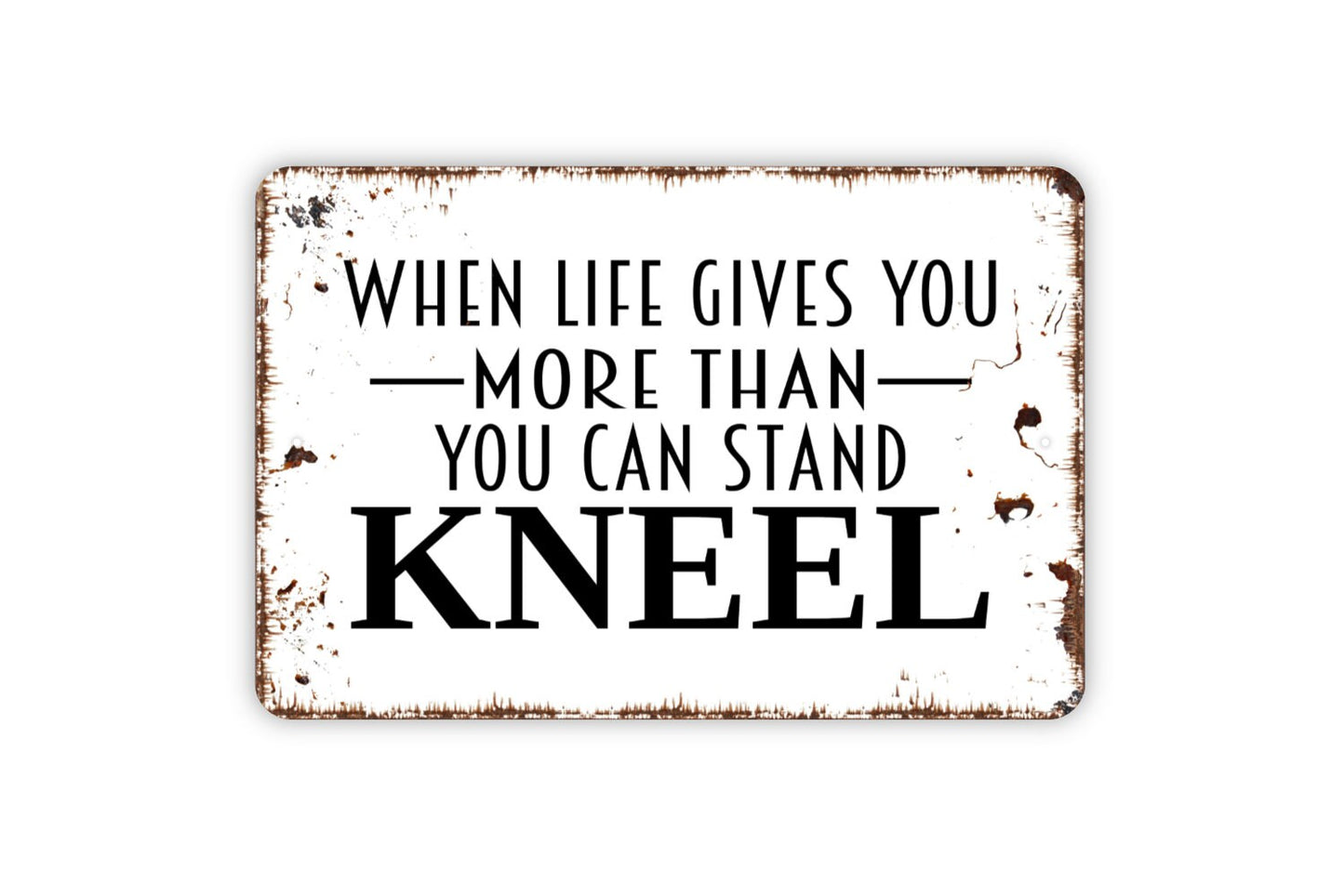 When Life Gives You More Than You Can Stand Kneel Sign - Christian Inspiration Contemporary Modern Wall Art Metal Sign