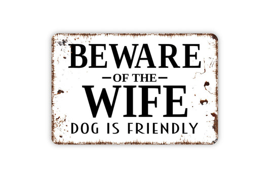 Beware Of The Wife Dog Is Friendly Sign - Funny Indoor or Outdoor Metal Wall Art