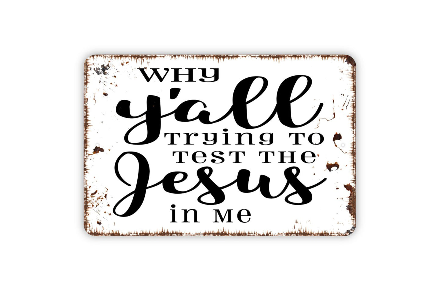 Why Y'all Trying To Test The Jesus In Me Sign - Funny Metal Wall Art - Indoor or Outdoor