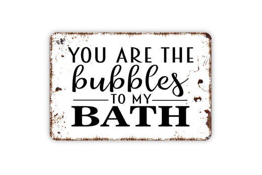 You Are The Bubbles To My Bath Sign - Funny Bathroom Metal Wall Art - Indoor or Outdoor