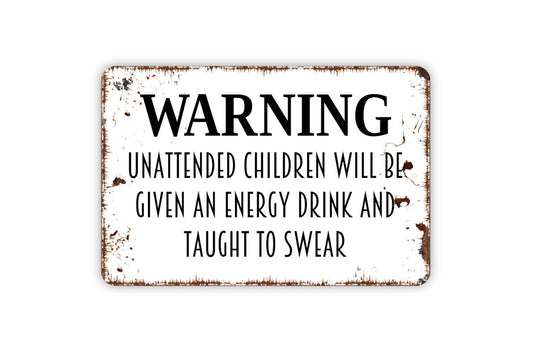 Warning Unattended Children Will Be Given An Energy Drink and Taught To Swear Sign - Funny Indoor or Outdoor Wall Art