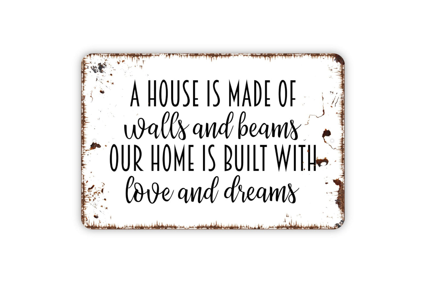 A House Is Made Of Walls And Beams Our Home Is Built With Love And Dreams Sign - Metal Indoor or Outdoor Wall Art