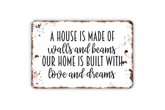 A House Is Made Of Walls And Beams Our Home Is Built With Love And Dreams Sign - Metal Indoor or Outdoor Wall Art