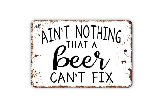 Ain't Nothing A Beer Can't Fix Sign - Funny Metal Indoor or Outdoor Wall Art