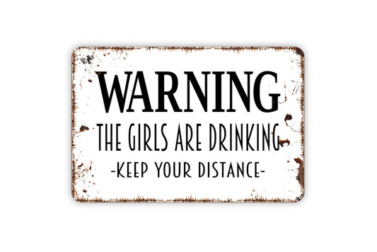 Warning The Girls Are Drinking Keep Your Distance Sign - Funny Bar Indoor or Outdoor Metal Wall Art