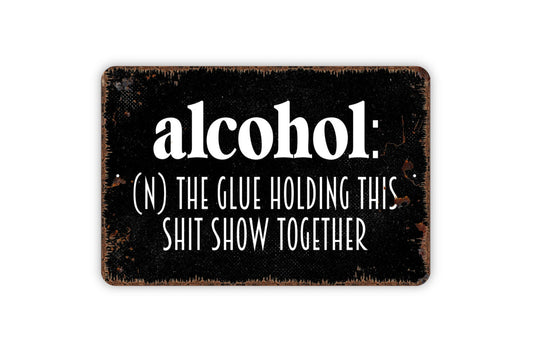 Alcohol Definition The Glue Holding This Shit Show Together Sign - Funny Metal Indoor or Outdoor Wall Art