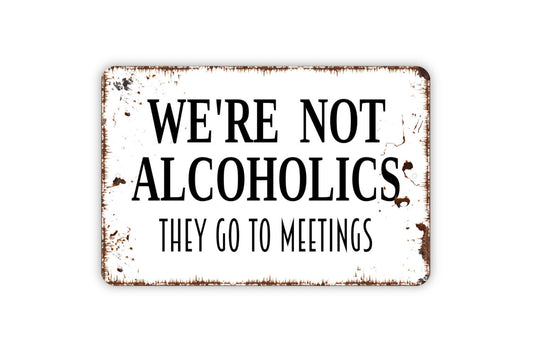 We're Not Alcoholics They Go To Meetings Sign - Funny Bar Metal Wall Art - Indoor or Outdoor