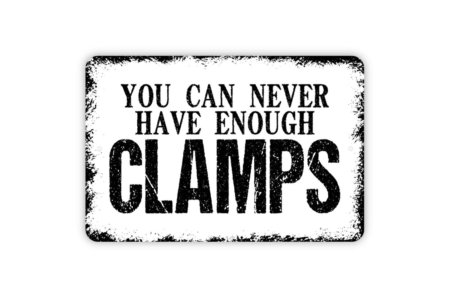 You Can Never Have Enough Clamps Metal Sign - Funny Garage Metal Indoor or Outdoor Wall Art