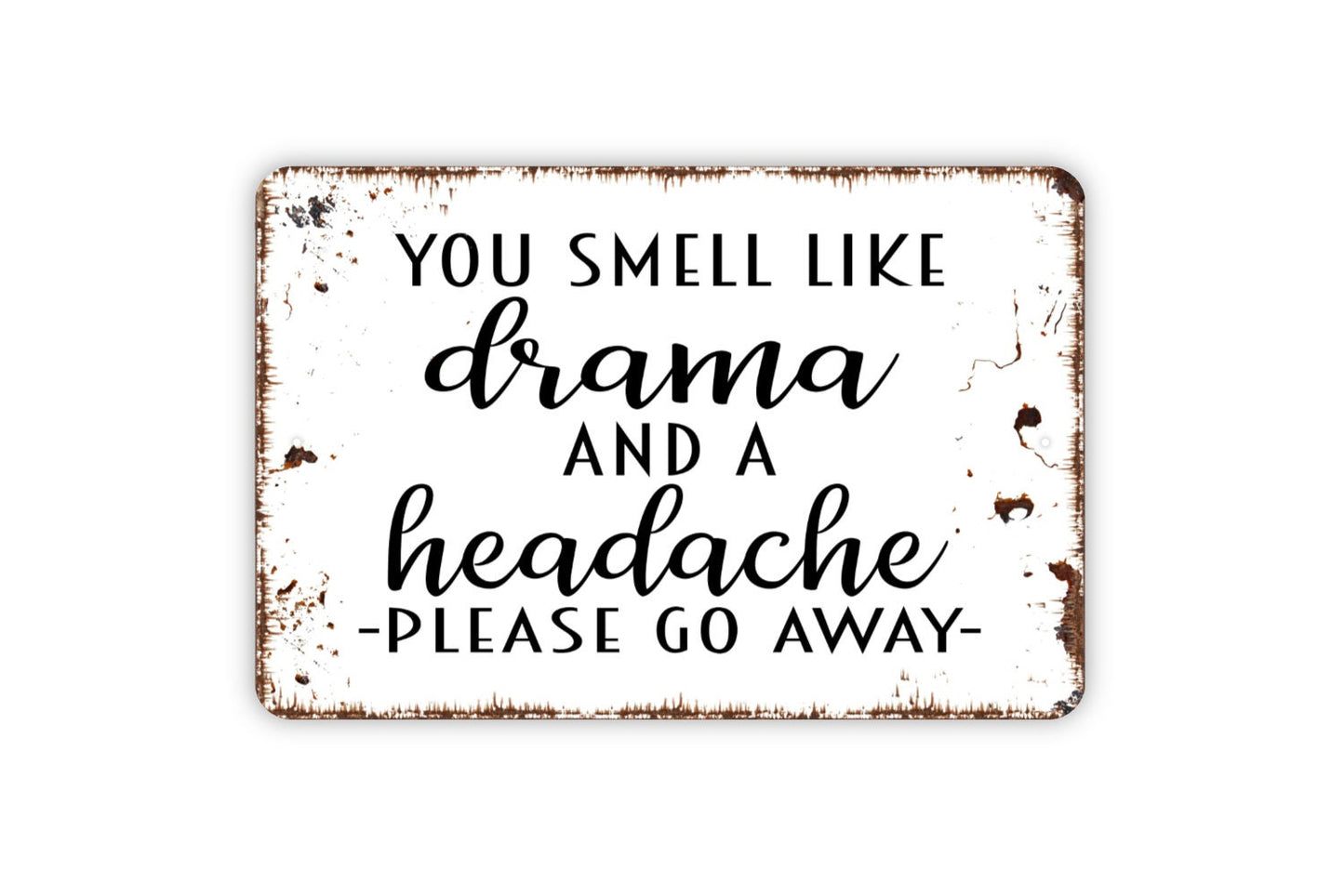 You Smell Like Drama And A Headache Please Go Away Sign - Funny Metal Indoor or Outdoor Wall Art